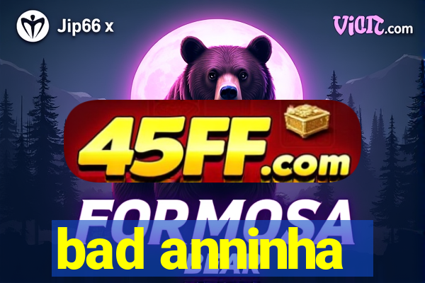 bad anninha